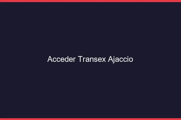 Accéder Transex Ajaccio