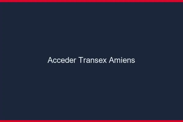 Accéder Transex Amiens