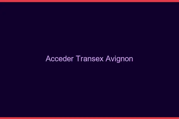 Accéder Transex Avignon