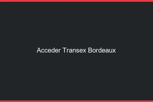 Accéder Transex Bordeaux