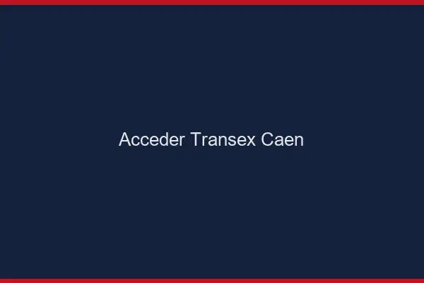 Accéder Transex Caen