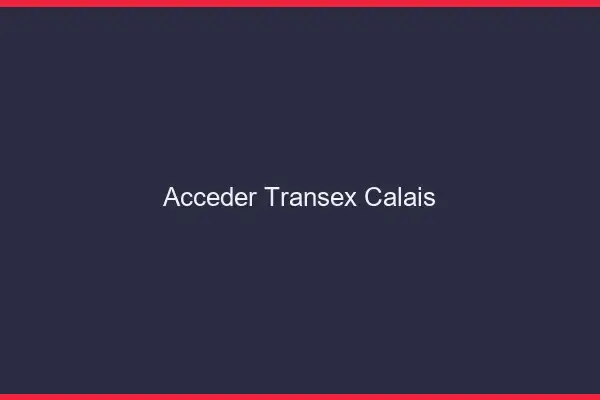 Accéder Transex Calais