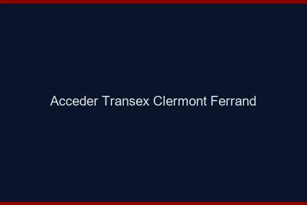 Accéder Transex Clermont-Ferrand