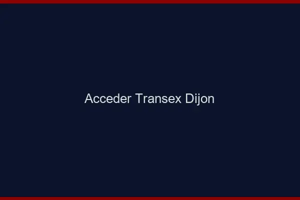 Accéder Transex Dijon