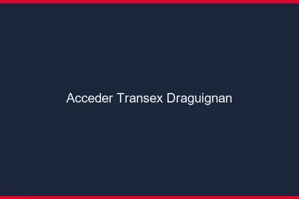 Accéder Transex Draguignan