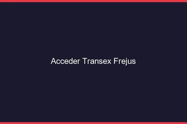 Accéder Transex Fréjus