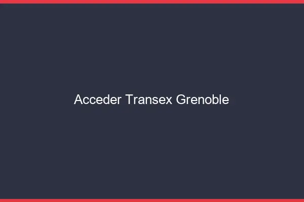Accéder Transex Grenoble