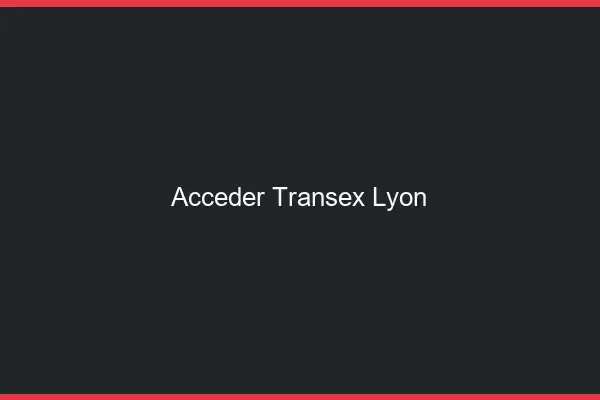Accéder Transex Lyon