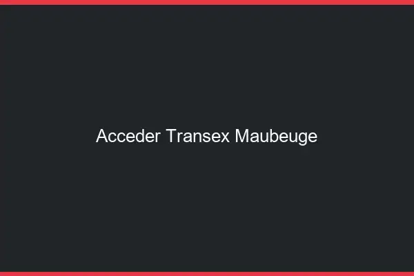 Accéder Transex Maubeuge