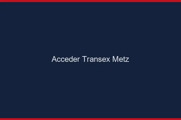 Accéder Transex Metz