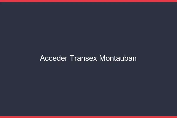 Accéder Transex Montauban