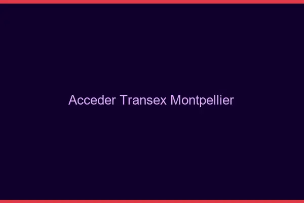 Accéder Transex Montpellier