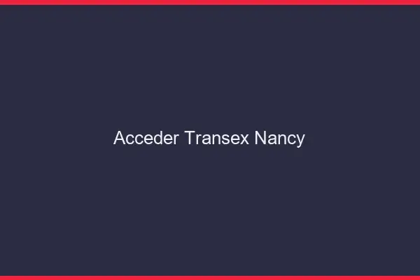 Accéder Transex Nancy