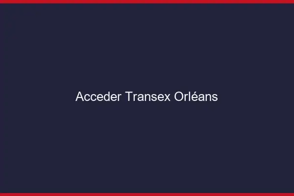 Accéder Transex Orléans