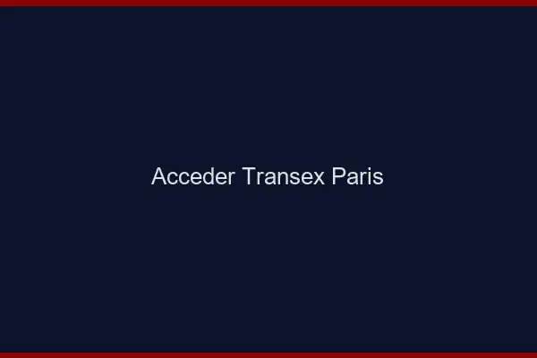 Accéder Transex Paris