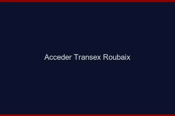 Accéder Transex Roubaix