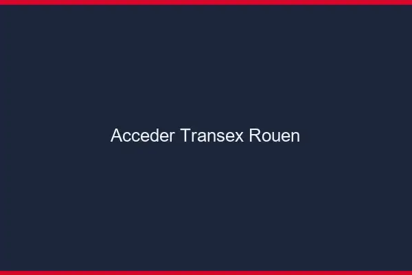 Accéder Transex Rouen