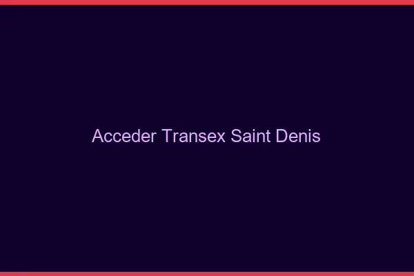 Accéder Transex Saint-Denis