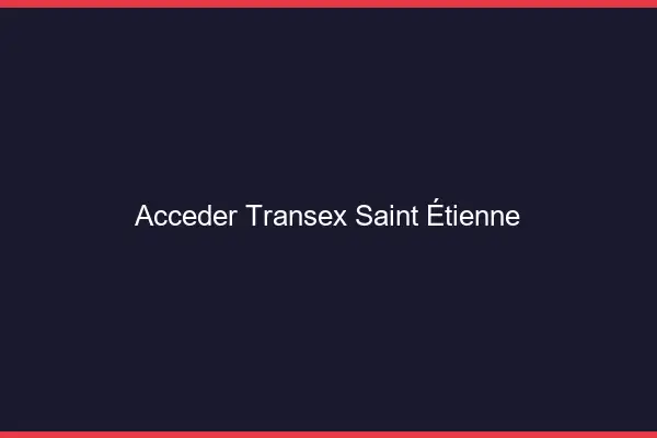 Accéder Transex Saint-Étienne