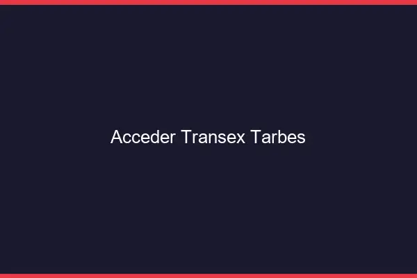 Accéder Transex Tarbes