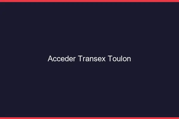 Accéder Transex Toulon