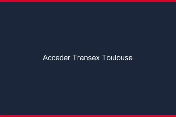 Accéder Transex Toulouse
