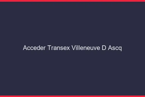 Accéder Transex Villeneuve-d'Ascq