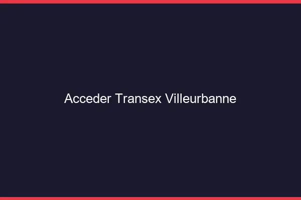 Accéder Transex Villeurbanne