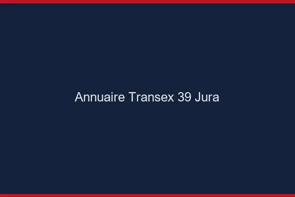 Annuaire Transex 39 Jura