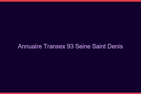 Annuaire Transex 93 Seine Saint Denis