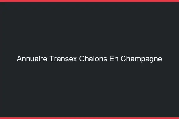Annuaire Transex Châlons-en-Champagne