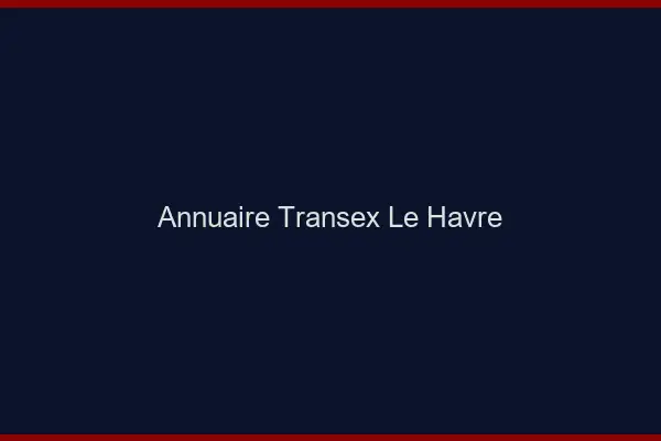 Annuaire Transex Le Havre