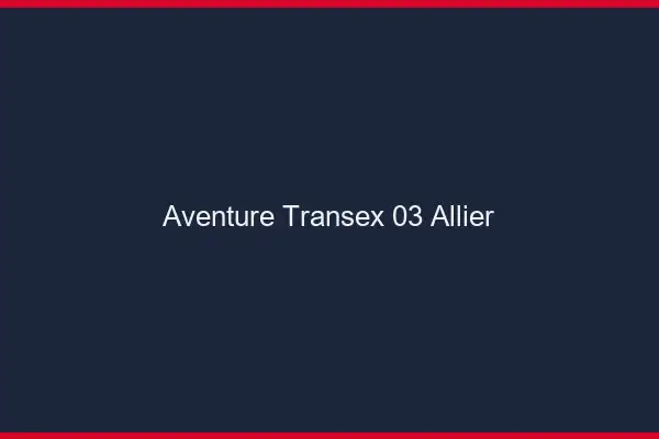 Aventure Transex 03 Allier