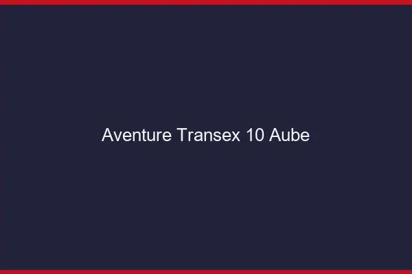 Aventure Transex 10 Aube