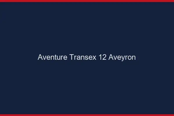 Aventure Transex 12 Aveyron