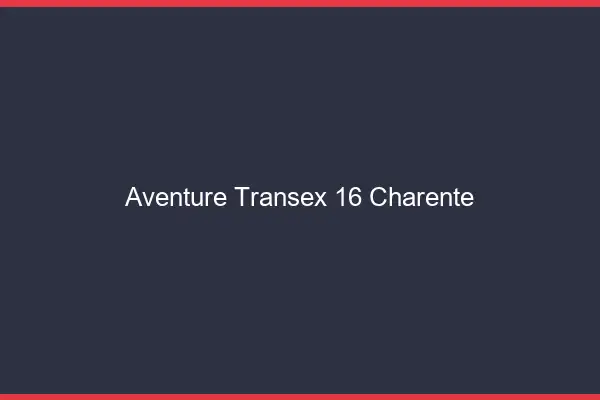 Aventure Transex 16 Charente