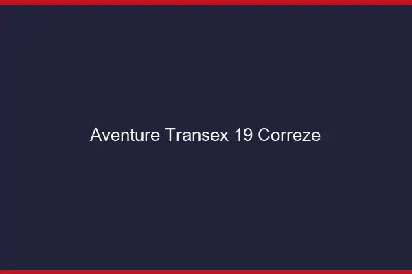 Aventure Transex 19 Correze