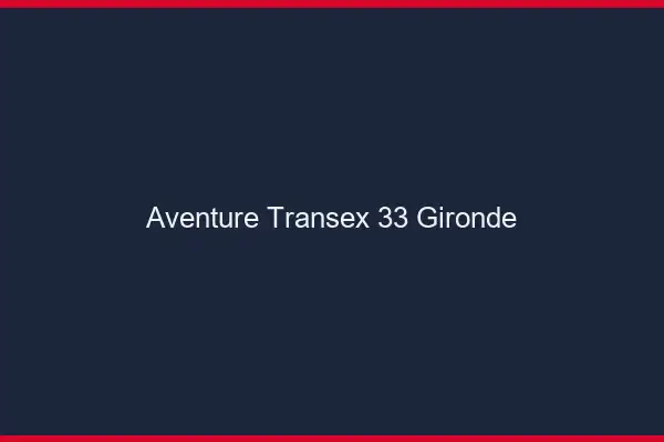 Aventure Transex 33 Gironde