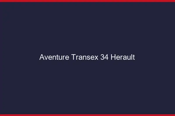Aventure Transex 34 Herault