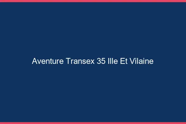 Aventure Transex 35 Ille Et Vilaine