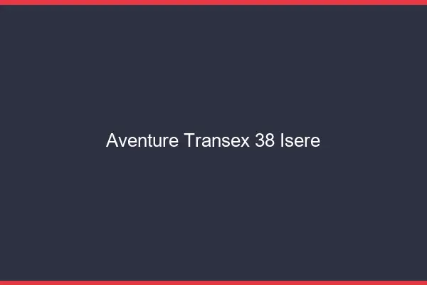 Aventure Transex 38 Isere