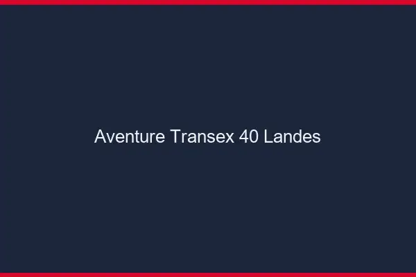 Aventure Transex 40 Landes
