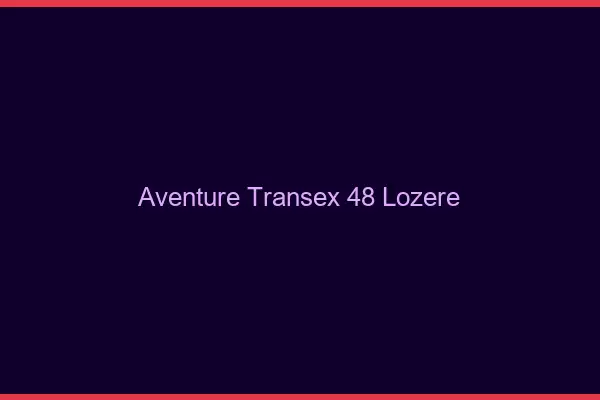 Aventure Transex 48 Lozere