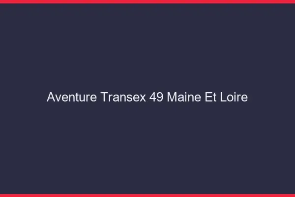 Aventure Transex 49 Maine Et Loire