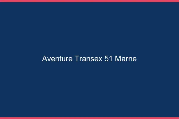 Aventure Transex 51 Marne