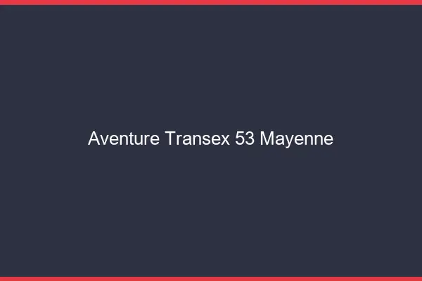 Aventure Transex 53 Mayenne