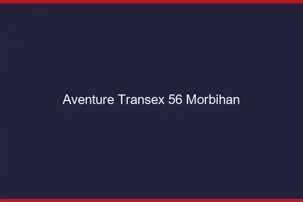 Aventure Transex 56 Morbihan