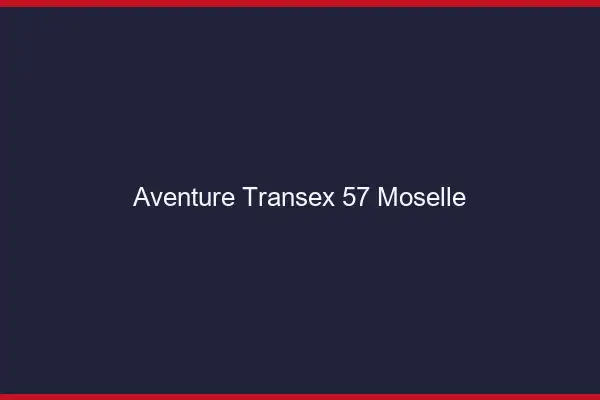 Aventure Transex 57 Moselle