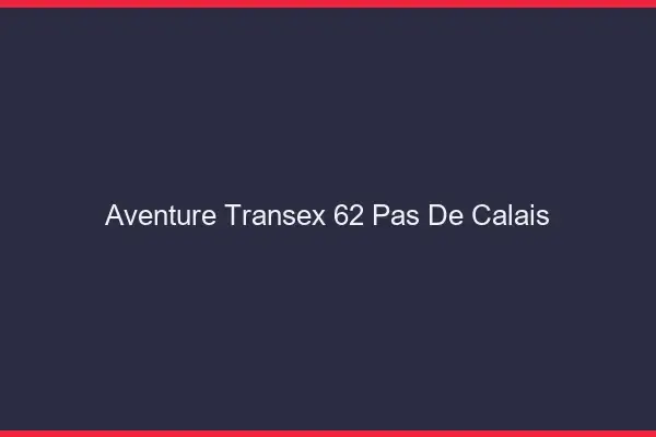 Aventure Transex 62 Pas De Calais