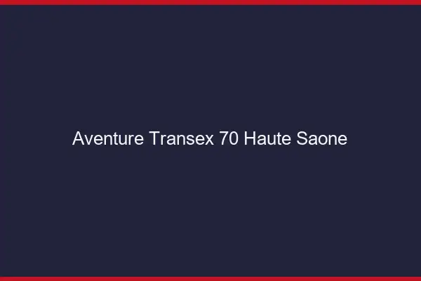 Aventure Transex 70 Haute Saone